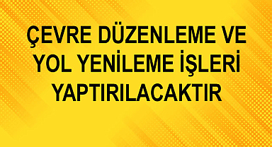 ÇEVRE DÜZENLEME VE YOL YENİLEME İŞLERİ YAPTIRILACAKTIR