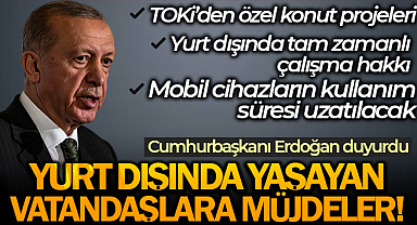Cumhurbaşkanı Erdoğan'dan yurt dışında yaşayan Türk vatandaşlarına müjde