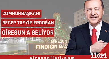 Cumhurbaşkanı Erdoğan Giresun'a geliyor