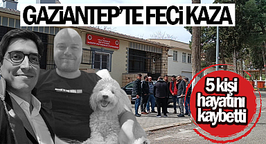 Gaziantep’te feci kaza: 5 ölü