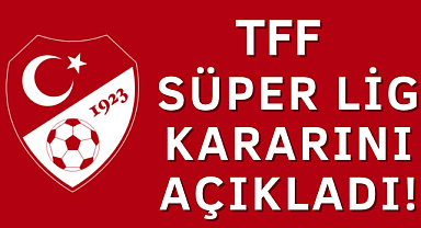 TFF, Süper Lig kararını açıkladı