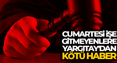 Cumartesi işe gitmeyenlere Yargıtay'dan kötü haber