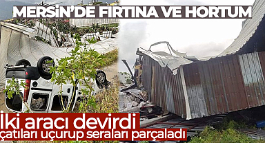 Fırtına ve hortum biri tır iki aracı devirdi, çatıları uçurup seraları parçaladı