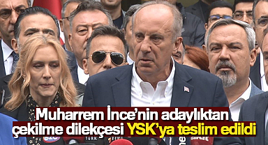 Muharrem İnce’nin adaylıktan çekilme dilekçesi YSK’ya teslim edildi