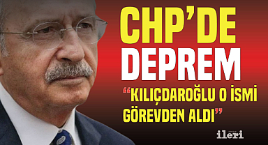 Son Dakika! CHP'de deprem, Kılıçdaroğlu o ismi görevden aldı