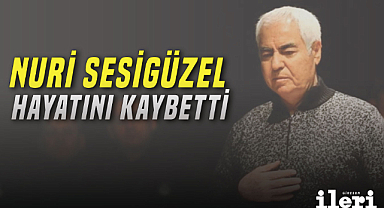 Son Dakika! Nuri Sesigüzel hayatını kaybetti