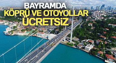 Bayram tatili nedeniyle köprü ve otoyolların ücretsiz