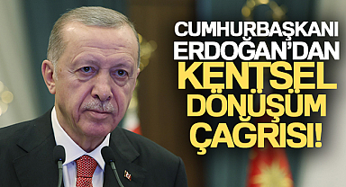 Cumhurbaşkanı Erdoğan’dan kentsel dönüşüm çağrısı