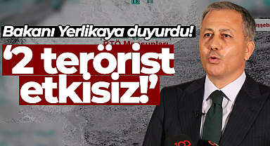 İçişleri Bakanı Yerlikaya, 2 teröristin etkisiz hale getirildiğini açıkladı