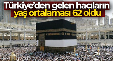 Türkiye’den gelen hacıların yaş ortalaması 62 oldu