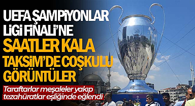 UEFA Şampiyonlar Ligi Finali'ne saatler kala Taksim'de coşkulu görüntüler