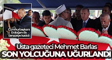 Usta gazeteci Mehmet Barlas son yolcuğuna uğurlandı