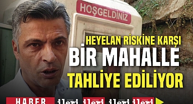 Heyelan riski! Bir mahalle tahliye ediliyor...