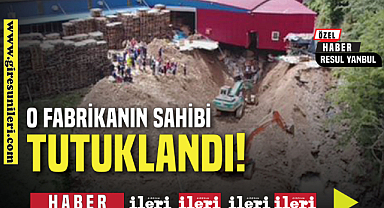 O Fabrikanın sahibi tutuklandı