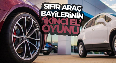 Sıfır araç bayilerinin ‘ikinci el’ oyunu