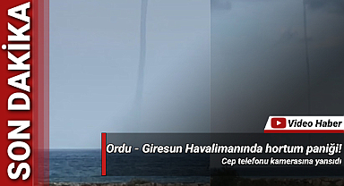Ordu - Giresun Havalimanında hortum paniği!