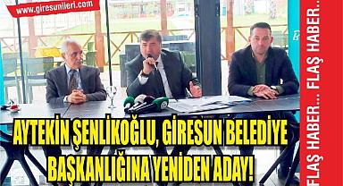 Aytekin Şenlikoğlu, Giresun Belediye Başkanlığına yeniden aday!