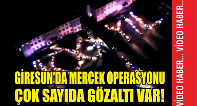 Giresun'da Mercek Operasyonu: Çok Sayıda Gözaltı Var!
