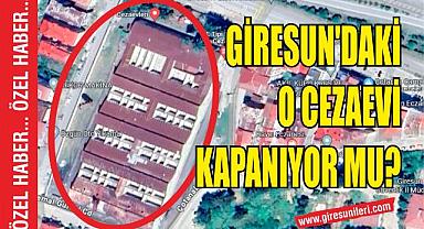Giresun’daki O Cezaevi Kapanıyor mu?
