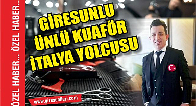 Giresunlu ünlü kuaför İtalya yolcusu