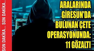 Aralarında Giresun’da bulunan çete operasyonunda: 11 gözaltı
