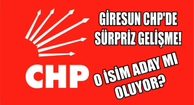 Giresun CHP'de Sürpriz Gelişme! O İsim Aday mı Oluyor?