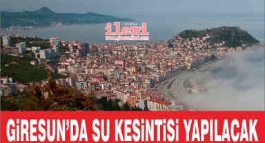 Giresun'da Su Kesintisi Yapılacak!