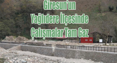 Giresun’un Yağlıdere İlçesinde Çalışmalar Tam Gaz