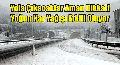 Yola Çıkacaklar Aman Dikkat! Yoğun Kar Yağışı Etkili Oluyor