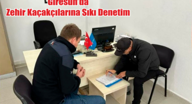 Giresun’da Zehir Kaçakçılarına Sıkı Denetim