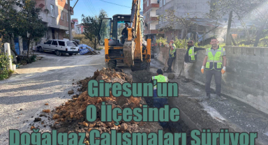 Giresun’un O İlçesinde Doğalgaz Çalışmaları Sürüyor