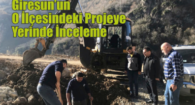 Giresun’un O İlçesindeki Projeye Yerinde İnceleme