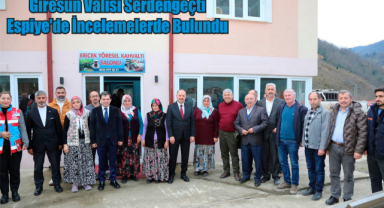 Giresun Valisi Serdengeçti Espiye’deydi