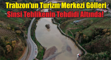 Trabzon'un Turizm Merkezi Gölleri Sinsi Tehlikenin Tehdidi Altında