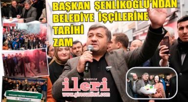 Başkan Şenlikoğlu'ndan belediye işçilerine tarihi zam: Yüzde 120!