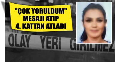 "Çok yoruldum" mesajı atıp 4. kattan atladı