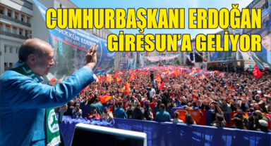Cumhurbaşkanı Erdoğan Giresun'a geliyor