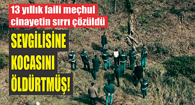 13 yıllık faili meçhul cinayetin sırrı çözüldü: Sevgilisine kocasını öldürtmüş!