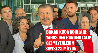 Bakan Koca açıkladı: 'MHRS'den randevu alıp gelmeyenlerin sayısı 23 milyon'