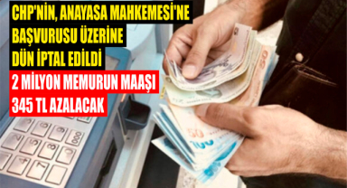 CHP'nin başvurusu üzerine iptal edildi! 2 milyon memurun maaşı 345 TL azalacak