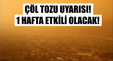 Çöl tozu uyarısı: 1 hafta etkili olacak!