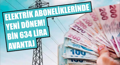 Elektrik Aboneliklerinde Yeni Dönem! Bin 634 Lira Avantaj