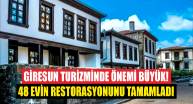 Giresun turizminde önemi büyük! 48 evin restorasyonu tamamlandı