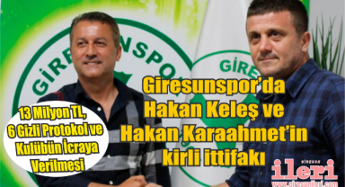 Giresunspor'da Hakan Keleş ve Hakan Karaahmet'in kirli ittifakı!
