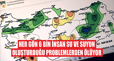 Her gün 6 bin insan su ve suyun oluşturduğu problemlerden ölüyor
