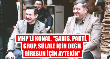 MHP’li Konal, “Şahıs, parti, grup, sülale için değil Giresun için Aytekin”