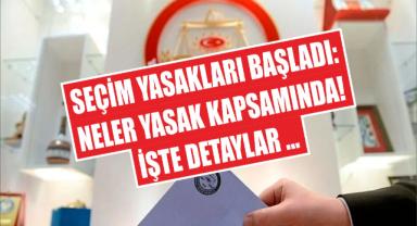 Seçim yasakları başladı: Neler yasak kapsamında! İşte detaylar…