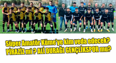 Süper Amatör Küme’ye kim veda edecek? Piraziz mi ? Ali Durağı Gençlikspor mu?