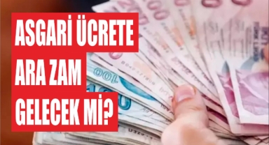 Asgari ücrete ara zam gelecek mi?