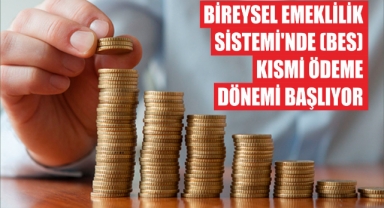 Bireysel Emeklilik Sistemi’nde (BES) Kısmi Ödeme Dönemi Başlıyor